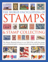 The World Encyclopedia of Stamps & Stamp Collecting: The Ultimate Illustrated Reference to Over 3000 of the World's Best Stamps, and a Professional Guide to Starting and Perfecting a Spectacular Collection (Hardback)