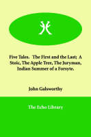 Five Tales. the First and the Last; A Stoic, the Apple Tree, the Juryman, Indian Summer of a Forsyte. (Paperback)