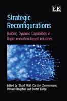 Strategic Reconfigurations: Building Dynamic Capabilities in Rapid Innovation-based Industries (Hardback)