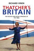 Thatcher's Britain: The Politics and Social Upheaval of the Thatcher Era
