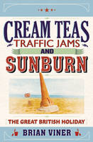 Cream Teas, Traffic Jams and Sunburn: The Great British Holiday (Paperback)