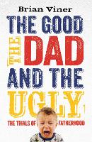 The Good, The Dad and the Ugly: The Trials of Fatherhood (Paperback)