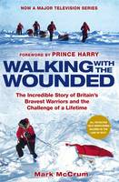 Walking with the Wounded: The Incredible Story of Britain's Bravest Warriors and the Challenge of a Lifetime (Hardback)