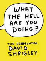What the Hell are You Doing?: The Essential David Shrigley (Hardback)