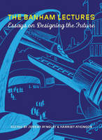 The Banham Lectures: Essays on Designing the Future (Hardback)