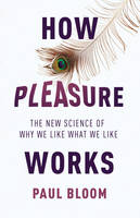 How Pleasure Works: The New Science of Why We Like What We Like (Hardback)