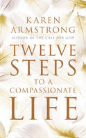 Twelve Steps to a Compassionate Life (Paperback)