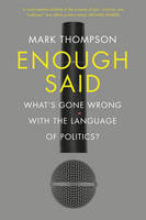 Enough Said: What's gone wrong with the language of politics? (Hardback)