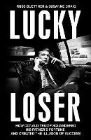 Lucky Loser: How Donald Trump Squandered His Father's Fortune and Created the Illusion of Success (Hardback)