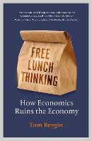 Free Lunch Thinking: 8 Economic Myths and Why Politicians Fall for Them (Hardback)