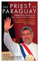 The Priest of Paraguay: Fernando Lugo and the Making of a Nation (Hardback)