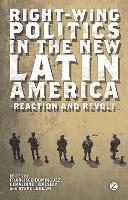 Right-Wing Politics in the New Latin America: Reaction and Revolt (Hardback)