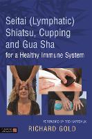 Seitai (Lymphatic) Shiatsu, Cupping and Gua Sha for a Healthy Immune System (Hardback)