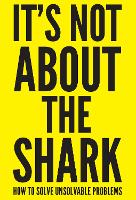 It's Not About the Shark: How to Solve Unsolvable Problems (Paperback)