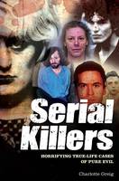 Serial Killers: Horrifying True-Life Cases of Pure Evil (Paperback)