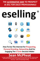Eselling: How to Use the Internet for Prospecting, Personal Branding, Networking and for Engaging the C-Suite Decision Maker (Paperback)