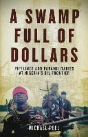 A Swamp Full of Dollars: Pipelines and Paramilitaries at Nigeria's Oil Frontier (Paperback)