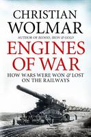 Engines of War: How Wars Were Won and Lost on the Railways (Hardback)