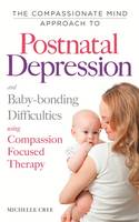 A Compassionate Mind Approach to Post-natal Depression and Baby-Bonding Difficulties (Paperback)
