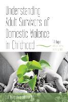 Understanding Adult Survivors of Domestic Violence in Childhood: Still Forgotten, Still Hurting (Paperback)
