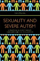 Sexuality and Severe Autism: A Practical Guide for Parents, Caregivers and Health Educators (Paperback)