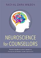 Neuroscience for Counsellors: Practical Applications for Counsellors, Therapists and Mental Health Practitioners (Paperback)