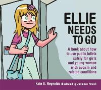 Ellie Needs to Go: A book about how to use public toilets safely for girls and young women with autism and related conditions - Sexuality and Safety with Tom and Ellie (Hardback)