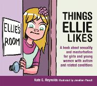 Things Ellie Likes: A book about sexuality and masturbation for girls and young women with autism and related conditions - Sexuality and Safety with Tom and Ellie (Hardback)