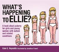 What's Happening to Ellie?: A book about puberty for girls and young women with autism and related conditions - Sexuality and Safety with Tom and Ellie (Hardback)