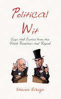 Political Wit: Quips and Quotes from the Back Benches and Beyond - Wit (Hardback)