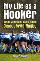 My Life as a Hooker: When a Middle-Aged Bloke Discovered Rugby (Paperback)