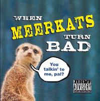 When Meerkats Turn Bad