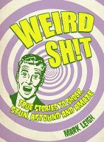 Weird Shit: True Stories to Shock, Stun, Astound and Amaze (Hardback)