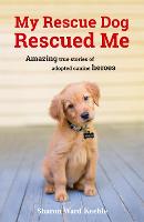 My Rescue Dog Rescued Me: Amazing True Stories of Adopted Canine Heroes (Paperback)