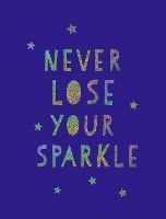 Never Lose Your Sparkle: Uplifting Quotes to Help You Find Your Shine (Hardback)