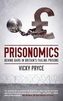 Prisonomics: Behind Bars in Britain's Failing Prisons (Hardback)