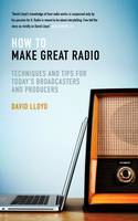 How to Make Great Radio: Techniques and Tips for Today's Broadcasters and Producers (Paperback)