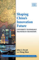 Shaping China’s Innovation Future: University Technology Transfer in Transition - Elgar Intellectual Property and Global Development series (Hardback)