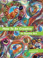 How to Be Creative in Textile Art (Hardback)