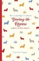 Her Ladyship's Guide to Greeting the Queen: and Other Questions of Modern Etiquette (Hardback)