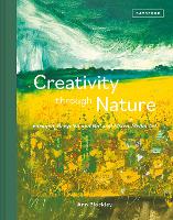 Creativity Through Nature: Foraged, Recycled and Natural Mixed-Media Art (Hardback)