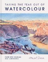 Taking the Fear Out of Watercolour: Paint with courage and confidence (Hardback)