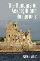 The Dunbars of Ackergill and Hempriggs: The story of a Caithness family based on the Dunbar family papers (Paperback)