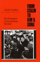 From Stalin to Kim Il Song: The Formation of North Korea, 1945-1960 (Hardback)