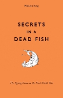 Secrets in a Dead Fish: The Spying Game in the First World War (Hardback)