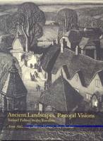 Ancient Landscapes, Pastoral Visions: Samuel Palmer to the Ruralists (Paperback)