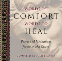 Words to Comfort, Words to Heal: Poems and Meditations for Those Who Grieve (Hardback)