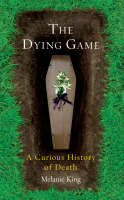 The Dying Game: A Curious History of Death (Paperback)