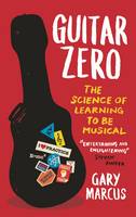 Guitar Zero: The Science of Learning to be Musical (Paperback)