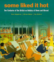 Some Like it Hot: Two Centuries of the British on Holiday at Home and Abroad (Hardback)
